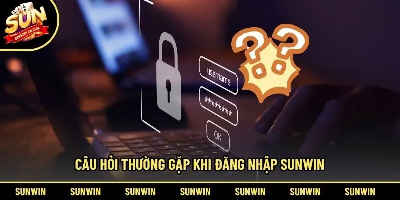 Câu hỏi thường gặp khi đăng nhập Sunwin