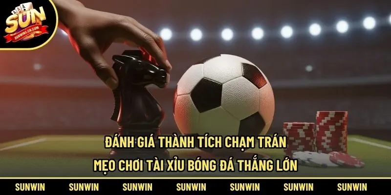 Đánh giá thành tích chạm trán - Mẹo chơi tài xỉu bóng đá thắng lớn