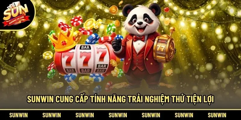 Sunwin cung cấp tính năng trải nghiệm thử tiện lợi